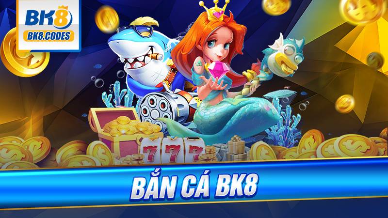 Bắn cá đổi thưởng BK8